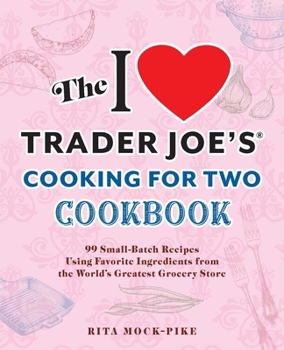 Paperback The I Love Trader Joe's Cooking for Two Cookbook: 99 Small-Batch Recipes Using Favorite Ingredients from the World's Greatest Grocery Store Book