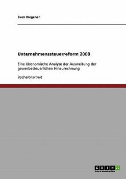 Paperback Unternehmenssteuerreform 2008: Eine ökonomische Analyse der Ausweitung der gewerbesteuerlichen Hinzurechnung [German] Book