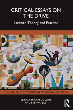 Critical Essays on the Drive: Lacanian Theory and Practice (The Lines of the Symbolic in Psychoanalysis Series)