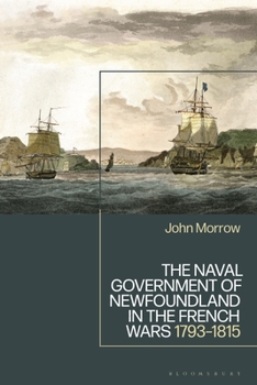 Hardcover The Naval Government of Newfoundland in the French Wars: 1793-1815 Book