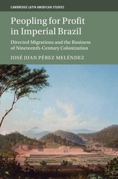 Hardcover Peopling for Profit in Imperial Brazil: Directed Migrations and the Business of Nineteenth-Century Colonization Book