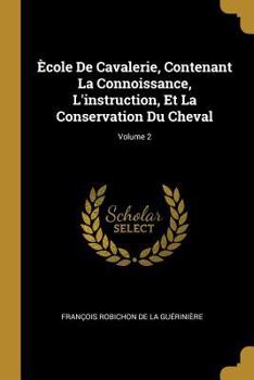 Paperback Ècole De Cavalerie, Contenant La Connoissance, L'instruction, Et La Conservation Du Cheval; Volume 2 [French] Book