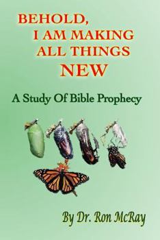 Paperback Behold, I Am Making All Things New: A Study Of Bible Prophecy Book