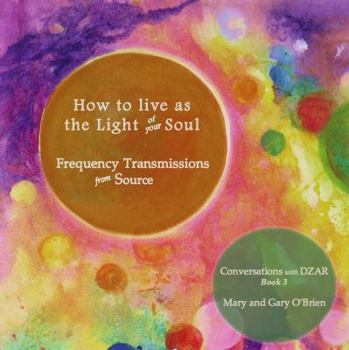 Paperback How to live as the Light of your Soul: Frequency Transmissions from Source. Conversations with DZAR Book 3 Book