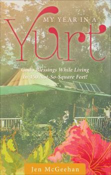Paperback My Year in a Yurt: God's Blessings While Living in 450 Not-so-square Feet! Book