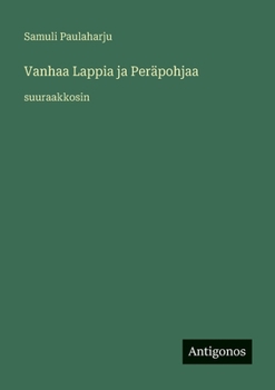 Vanhaa Lappia ja Peräpohjaa: suuraakkosin (Finnish Edition)
