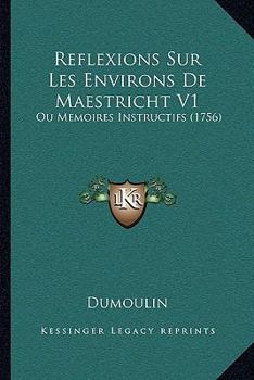 Paperback Reflexions Sur Les Environs De Maestricht V1: Ou Memoires Instructifs (1756) [French] Book