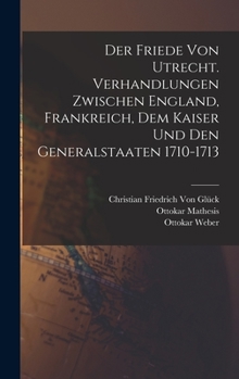 Hardcover Der Friede von Utrecht. Verhandlungen zwischen England, Frankreich, dem Kaiser und den Generalstaaten 1710-1713 [German] Book