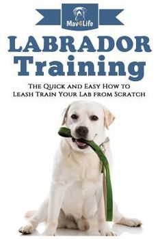 Paperback Labrador Training!: The Quick and Easy How to Leash Train Your Lab from Scratch Book