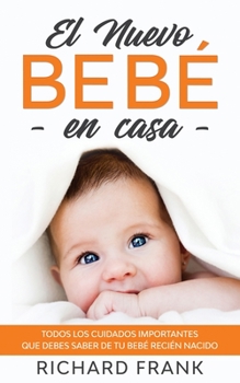Paperback El Nuevo Beb? en Casa: Todos los Cuidados Importantes que debes Saber de tu Beb? Reci?n Nacido [Spanish] Book
