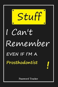 STUFF! I Can't Remember EVEN IF I'M A Prosthodontist: An Organizer for All Your Passwords and Shity Shit with Unique Touch | Password Tracker | 120 ... Woman, Gift from Husband, Gift for Birthday