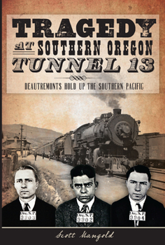Tragedy at Southern Oregon Tunnel 13:: DeAutremonts Hold Up the Southern Pacific - Book  of the True Crime