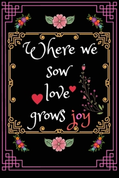 Paperback Journal: Where we sow love, grows joy, 6" x 9". 130 pages Book