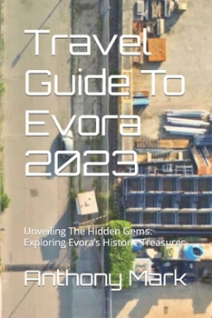 Paperback Travel Guide To Evora 2023: Unveiling The Hidden Gems: Exploring Evora's Historic Treasures Book