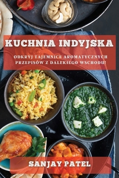 Paperback Kuchnia Indyjska: Odkryj Tajemnice Aromatycznych Przepisów z Dalekiego Wschodu! [Polish] Book