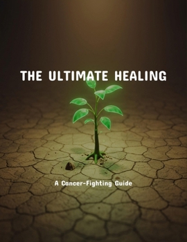 Paperback The Ultimate Healing: A Cancer-Fighting Guide Book