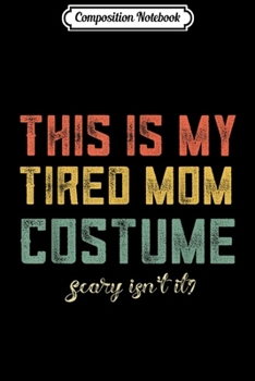 Composition Notebook: This Is My Tired Mom Costume Funny Halloween Retro Vintage  Journal/Notebook Blank Lined Ruled 6x9 100 Pages