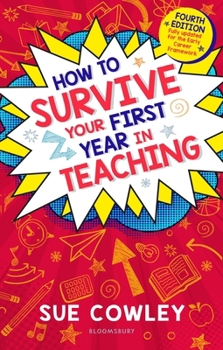 Paperback How to Survive Your First Year in Teaching: Fourth Edition, Fully Updated for the Early Career Framework Book