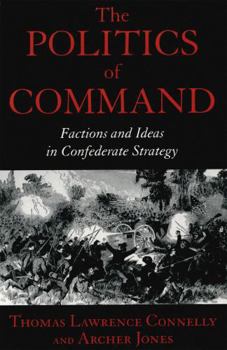 Paperback The Politics of Command: Factions and Ideas in Confederate Strategy Book