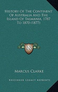 Paperback History Of The Continent Of Australia And The Island Of Tasmania, 1787 To 1870 (1877) Book