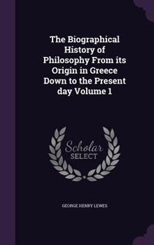 Hardcover The Biographical History of Philosophy From its Origin in Greece Down to the Present day Volume 1 Book