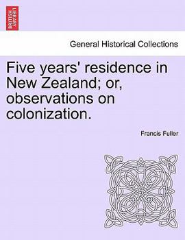 Five Years' Residence in New Zealand: Or, Observations On Colonization
