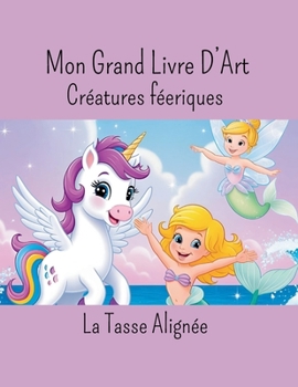 Mon Grand Livre D'Art: Créatures Féeriques (French Edition)