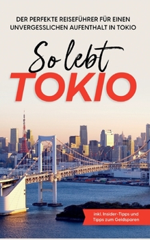 Paperback So lebt Tokio: Der perfekte Reiseführer für einen unvergesslichen Aufenthalt in Tokio - inkl. Insider-Tipps und Tipps zum Geldsparen [German] Book