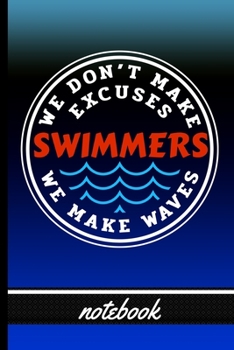 Swimmers - We Don't Make Excuses We Make Waves - Notebook: Blank Lined Notebook for Swimmers - Fun Swim Cover Design - Great for Coaches, Teams, Athletes & Their Supporters