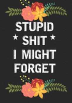 Stupid Shit I Might Forget: Blank Lined Journal/notebook Organizer for Women Men,Employee Appreciation Gifts for Coworker, Students Teachers (Funny, jokes, sarcasm)