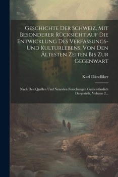 Paperback Geschichte Der Schweiz, Mit Besonderer Rücksicht Auf Die Entwicklung Des Verfassungs- Und Kulturlebens, Von Den Ältesten Zeiten Bis Zur Gegenwart: Nac [German] Book