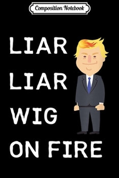 Composition Notebook: Liar Liar Wig On Fire Funny Anti-Trump Election Gift  Journal/Notebook Blank Lined Ruled 6x9 100 Pages