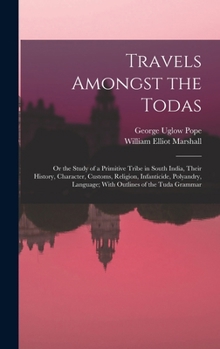 Hardcover Travels Amongst the Todas: Or the Study of a Primitive Tribe in South India, Their History, Character, Customs, Religion, Infanticide, Polyandry, Book
