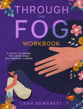 Paperback Through The Fog Workbook: A Guide To Caring For Loved Ones With Mental Illness Book