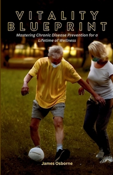 Vitality Blueprint: Mastering Chronic Disease Prevention for a Lifetime of Wellness