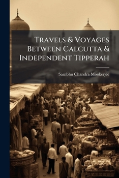 Paperback Travels & Voyages Between Calcutta & Independent Tipperah Book