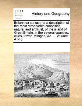 Paperback Britannica Curiosa: Or a Description of the Most Remarkable Curiosities, Natural and Artificial, of the Island of Great Britain, in the Se Book
