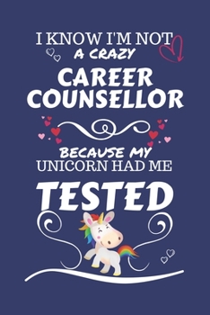 I Know I'm Not A Crazy Career Counselor Because My Unicorn Had Me Tested: Perfect Gag Gift For A Career Counselor Who 100% Isn't Crazy! | Blank Lined ... Job | Humour and Banter | Birthday| Hen | Sta