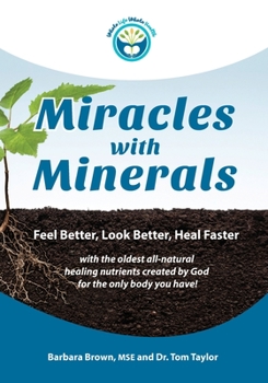 Paperback Miracles With Minerals: Feel Better, Look Better, Heal Faster with the Oldest All-Natural Healing Nutrients Created by God for the Only Body Y Book