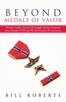 Paperback Beyond Medals of Valor: Vietnam Combat Veteran's Life Struggle with Post Traumatic Stress Disorder (Ptsd) and His Adventurous Life Experiences Book