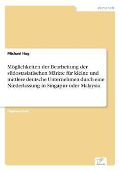 Paperback Möglichkeiten der Bearbeitung der südostasiatischen Märkte für kleine und mittlere deutsche Unternehmen durch eine Niederlassung in Singapur oder Mala [German] Book