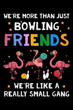 Paperback We're More Than Just Bowling Friends we're like a really small gang: We're More Than Just Bowling Friends Flamingo Gifts Journal/Notebook Blank Lined Book