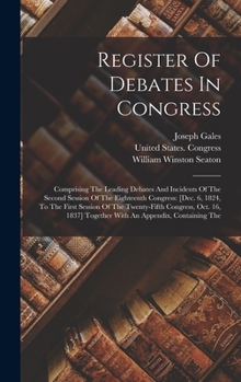Register Of Debates In Congress: Comprising The Leading Debates And Incidents Of The Second Session Of The Eighteenth Congress: [dec. 6, 1824, To The First Session Of The Twenty-fifth Congress, Oct. 1