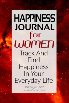 Happiness Journal For Women: Track And Find Happiness In Your Everyday Life: 100 Blank pages. 6x9 inches. Prompts.