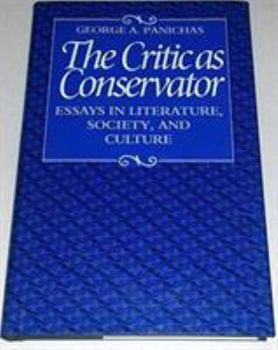 Hardcover The Critic as Conservator: Essays in Literature, Society, and Culture Book
