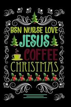 Paperback BSN NURSE LOVE JESUS COFFEE CHRISTMAS Blank Line journal -: Christmas Coffee journal & notebook - Diary / Christmas & Coffee Lover Gift - Gift for BSN Book