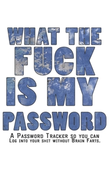What The F*ck Is My Password Journal: Internet Password Logbook - The Personal Internet Address & Password Journal A Password Tracker So You Can Log Into Your Shit Without Brain Farts