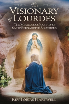 Paperback The Visionary of Lourdes: The Miraculous Journey Of Saint Bernadette Soubirous Book