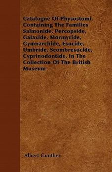 Paperback Catalogue of Physostomi, Containing the Families Salmonide, Percopside, Galaxide, Mormyride, Gymnarchide, Esocide, Umbride, Scombresocide, Cyprinodont Book