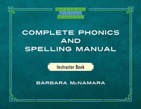 Complete Phonics and Spelling Manual Instructor Book: Phonics Rules and Spelling Patterns